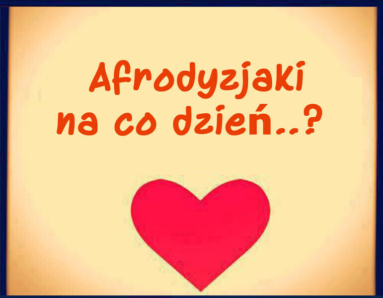 Afrodyzjaki na co dzień..