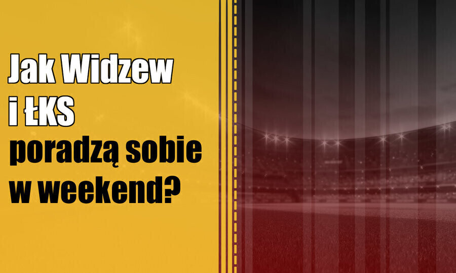 Jak Widzew i ŁKS poradzą sobie w weekend