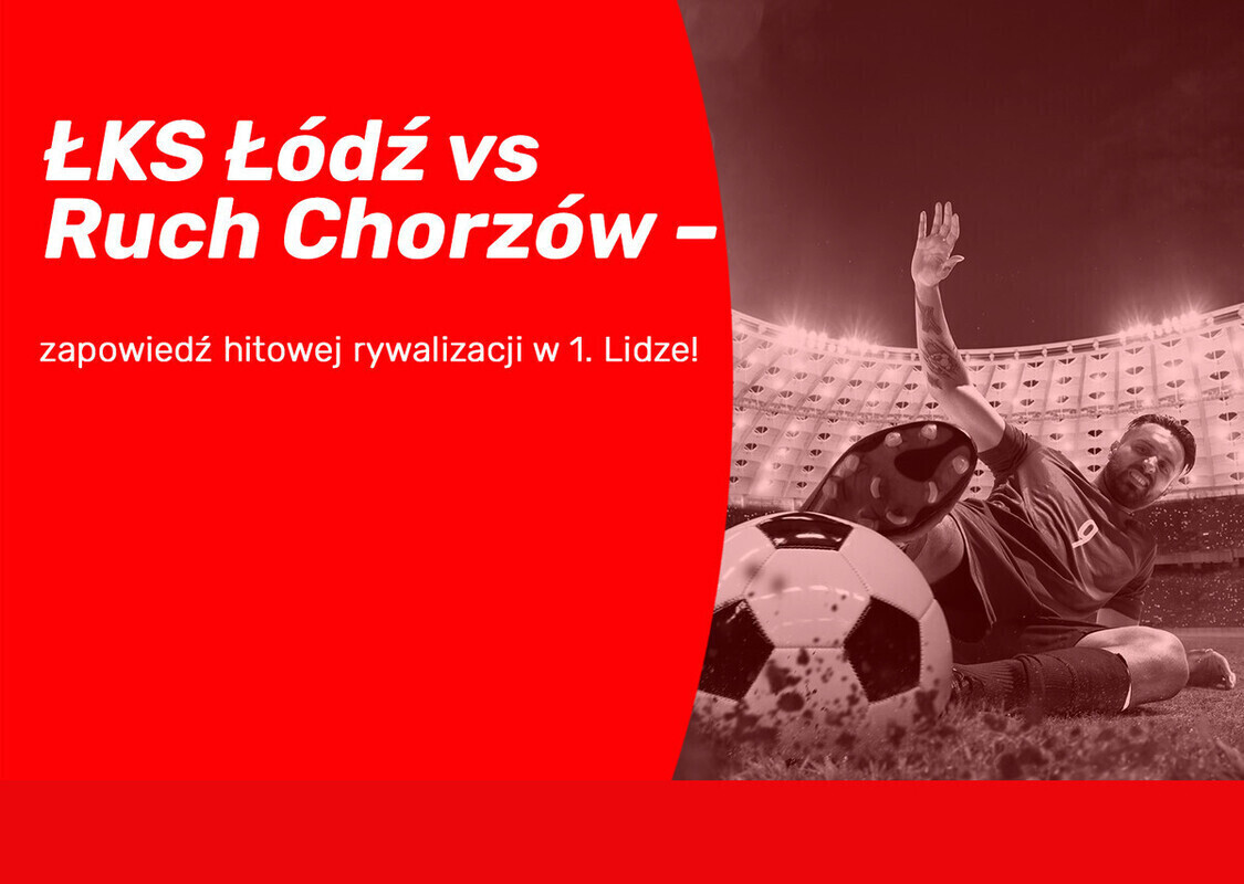ŁKS Łódź vs Ruch Chorzów zapowiedź hitowej rywalizacji w 1. Lidze
