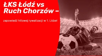 ŁKS Łódź vs Ruch Chorzów – zapowiedź hitowej rywalizacji w 1. Lidze!