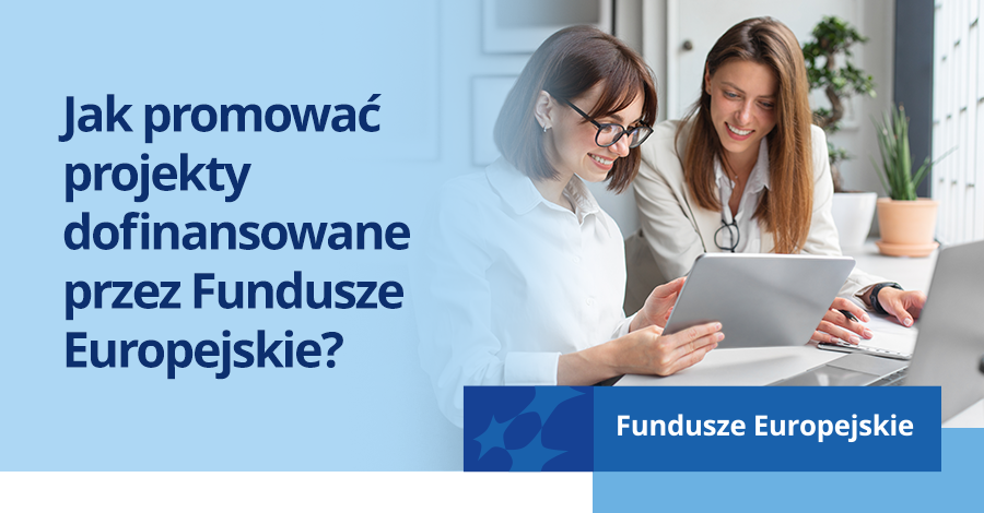Jak promować projekty dofinansowane przez Fundusze Europejskie