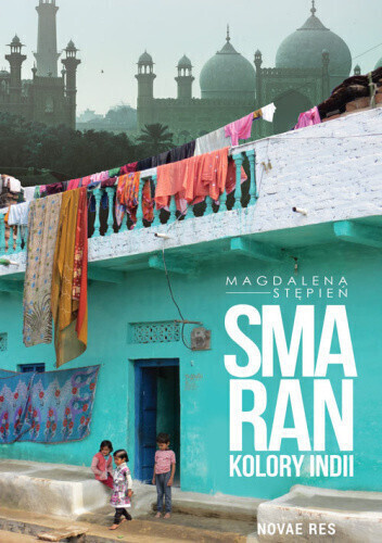 Smaran. Kolory Indii - powieść podróżniczo-obyczajowa Magdaleny Stępień