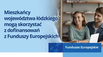 Mieszkańcy województwa łódzkiego mogą skorzystać z dofinansowań z Funduszy Europejskich