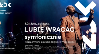 ŁDK łączy pokolenia: LUBIĘ WRACAĆ symfonicznie niezapomniane przeboje Zbigniewa Wodeckiego