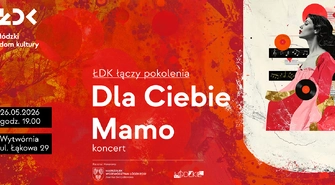 Dla Ciebie, Mamo –koncert z okazji Dnia Matki ŁDK ŁĄCZY POKOLENIA 