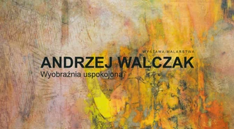 Wystawa malarstwa  Andrzej Walczak - „Wyobraźnia uspokojona”